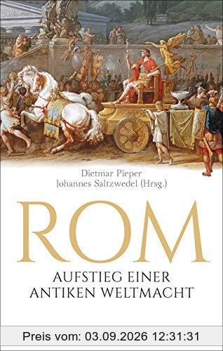 Rom: Aufstieg einer antiken Weltmacht: Lebendige römische Geschichte von der sagenhaften Gründung bis zum Attentat auf Caesar. Tischsitten, ... die erstaunliche Haltbarkeit römischen Betons