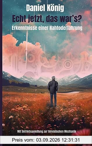 Echt jetzt, das war's?: Erkenntnisse einer Nahtoderfahrung