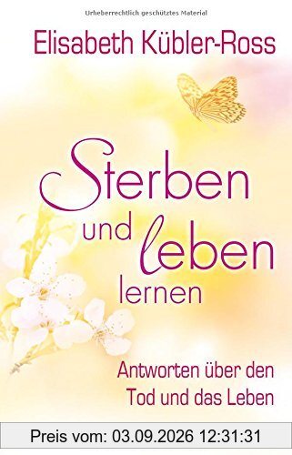 Sterben und leben lernen. Antworten über den Tod und das Leben