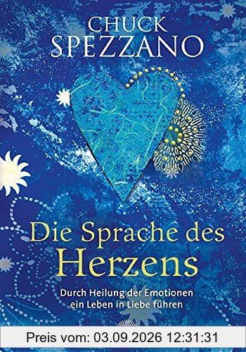 Die Sprache des Herzens: Durch Heilung der Emotionen ein Leben in Liebe führen