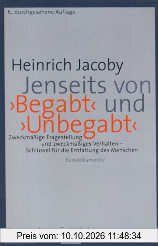 Jenseits von ' Begabt' und ' Unbegabt': Zweckmäßige Fragestellung und zweckmäßiges Verhalten - Schlüssel für die Entfaltung des Menschen - …