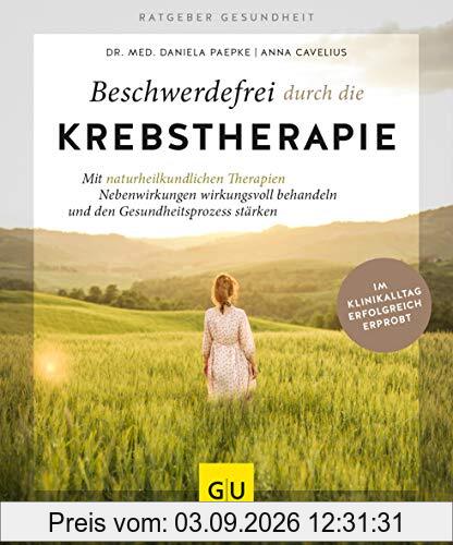 Beschwerdefrei durch die Krebstherapie: Nebenwirkungen mit naturheilkundlichen Therapien wirkungsvoll lindern (GU Ratgeber Gesundheit)