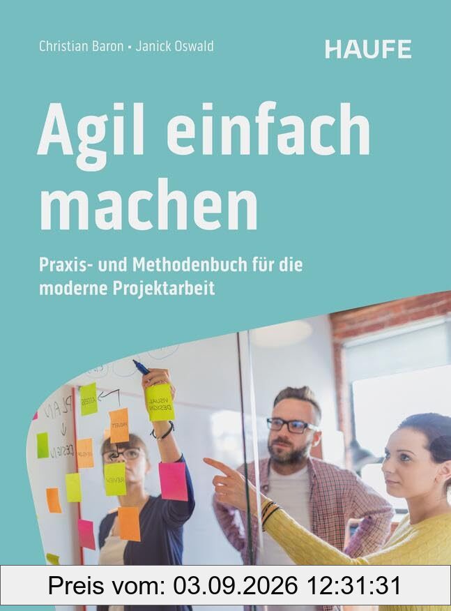 Agil einfach machen: Praxis- und Methodenbuch für die moderne Projektarbeit. Über 60 praktische Methoden für agiles Projektmanagement mit SCRUM, Design Thinking, Lean Startup und Co.