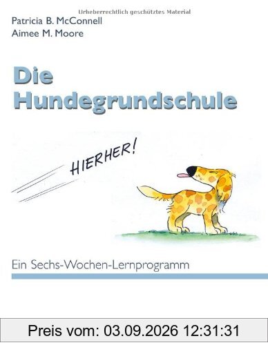 Die Hundegrundschule: Ein Sechs-Wochen-Lernprogramm