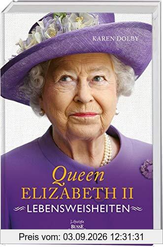 Queen Elizabeth II - Lebensweisheiten: Wie man in absolut jeder Lebenslage Stil und Etikette bewahrt