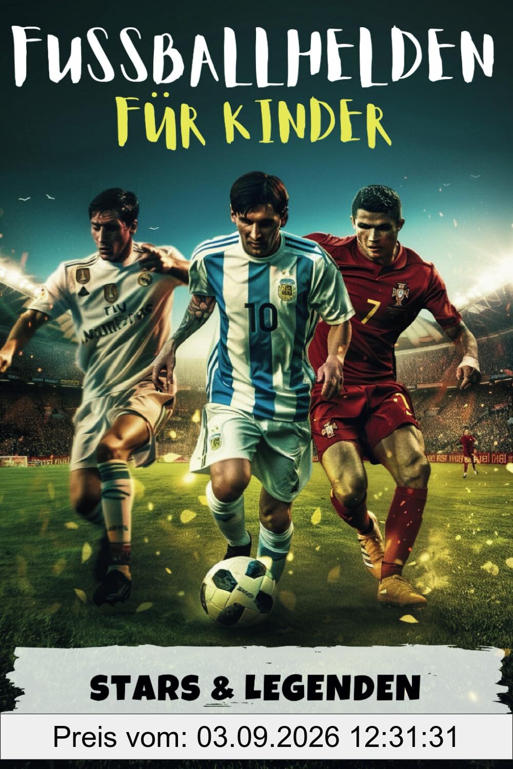 Fußballhelden für Kinder: Erfolgsgeschichten von Fussballstars & Legenden (Messi, Ronaldo, Mbappe & Co.) - Perfektes Geschenk für Jungs