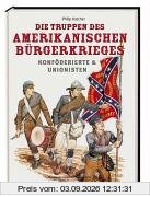 Die Truppen des amerikanischen Bürgerkrieges: Konföderierte & Unionisten