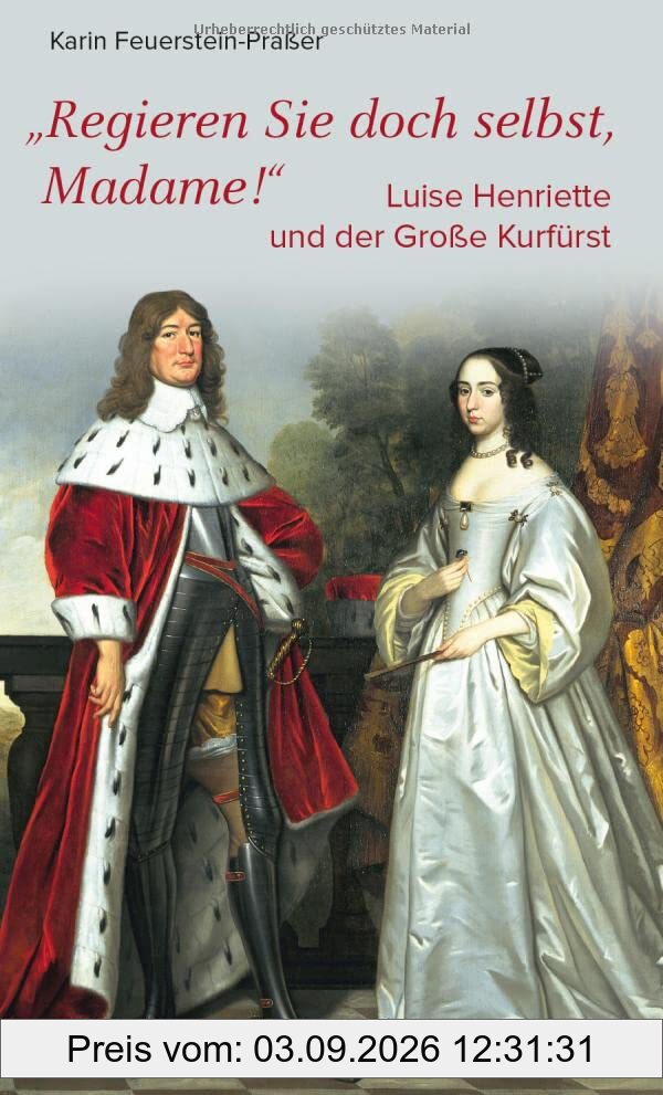 Regieren Sie doch selbst, Madame!: Luise Henriette und der Große Kurfürst (Biografien)