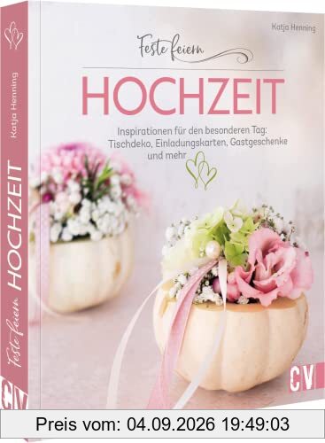 Feste feiern – Hochzeit: DIY Inspirationen für den besonderen Tag: Tischdeko, Einladungskarten, Gastgeschenke und mehr selbst basteln
