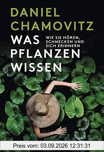 Was Pflanzen wissen: Wie sie hören, schmecken und sich erinnern