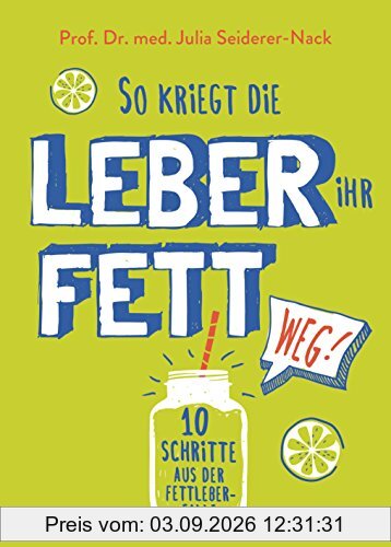 So kriegt die Leber ihr Fett weg!: 10 Schritte aus der Fettleber-Falle