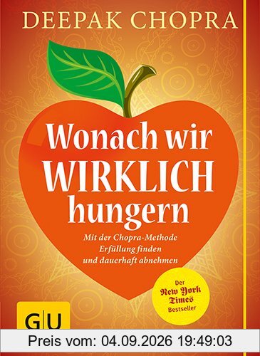Wonach wir wirklich hungern: Mit der Chopra-Methode Erfüllung finden und dauerhaft abnehmen (GU Einzeltitel Gesunde Ernährung)
