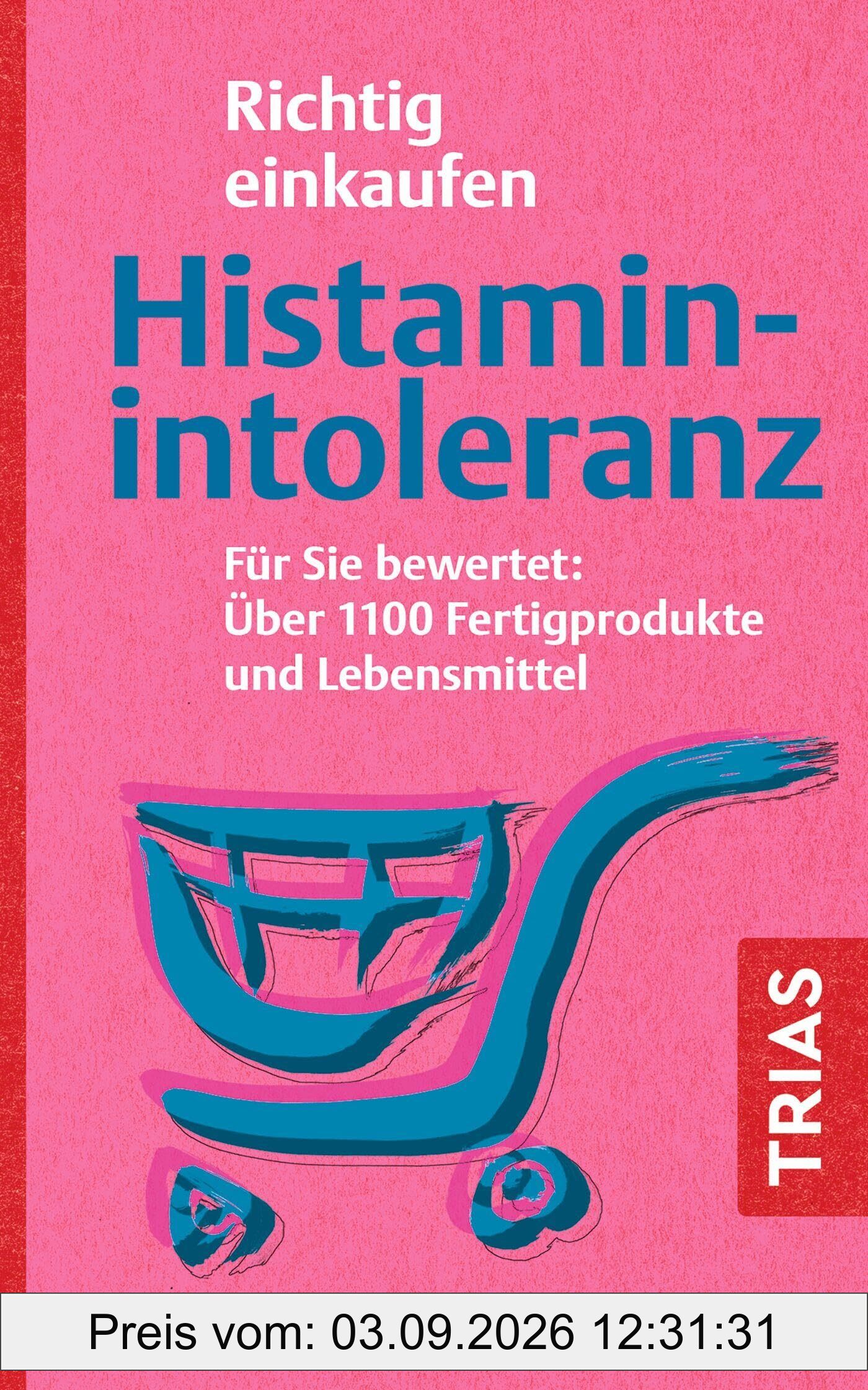 Richtig einkaufen Histamin-Intoleranz: Für Sie bewertet: Über 1100 Fertigprodukte und Lebensmittel (Einkaufsführer)
