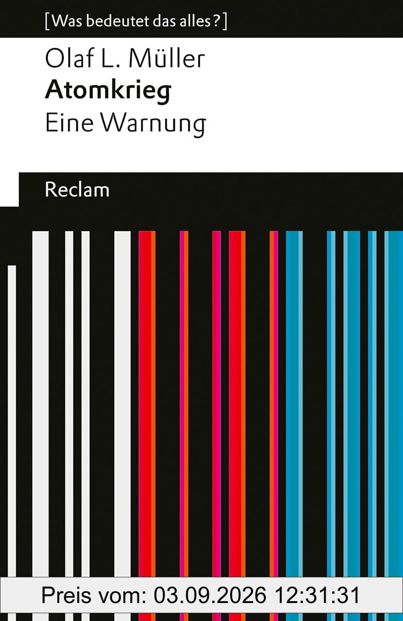 Atomkrieg. Eine Warnung: Die atomare Gefahr und die Verantwortung der Außenpolitik – [Was bedeutet das alles?] (Reclams Universal-Bibliothek)