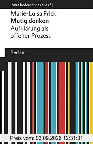 Mutig denken. Aufklärung als offener Prozess: [Was bedeutet das alles?] (Reclams Universal-Bibliothek)