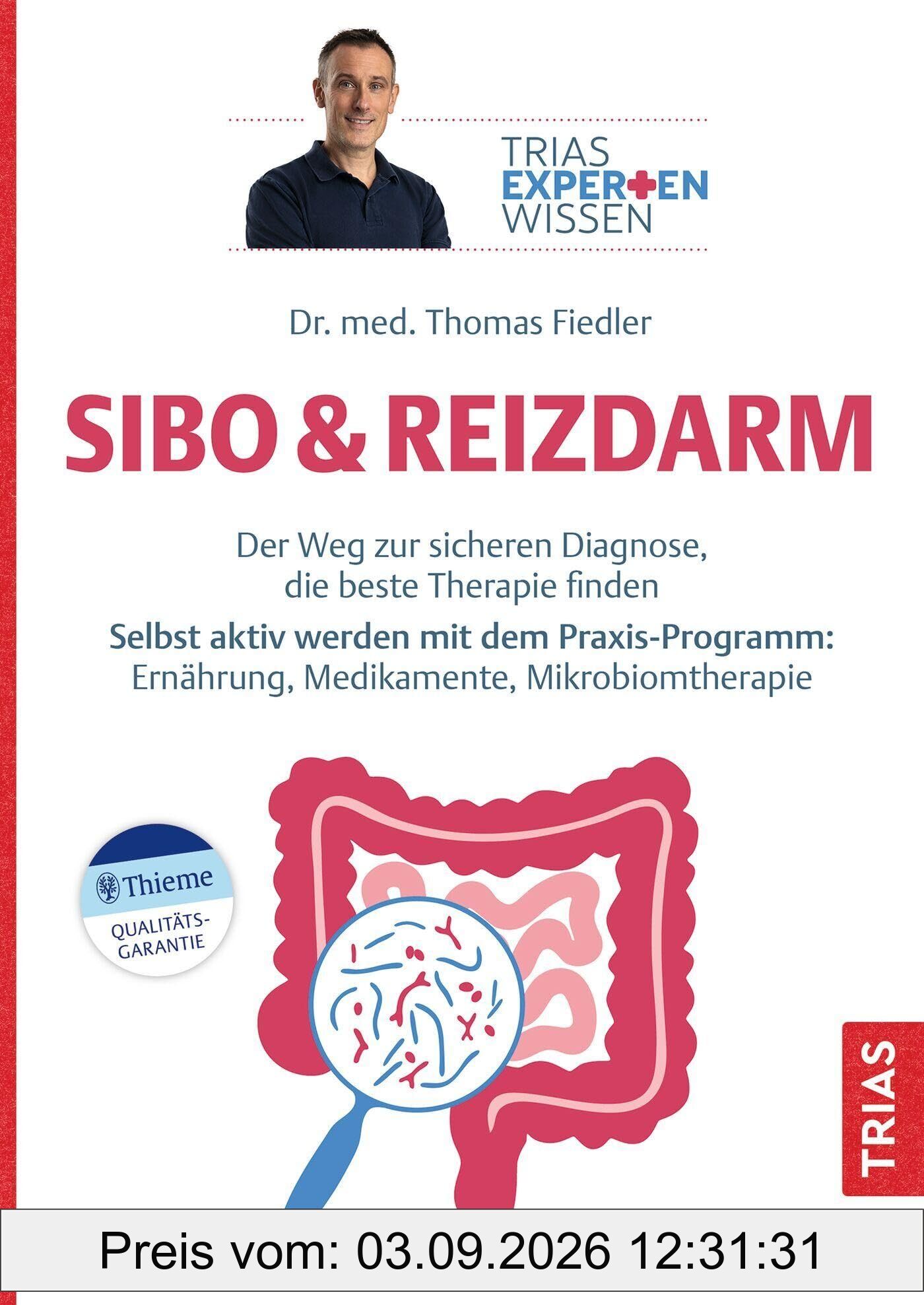 Expertenwissen: SIBO & Reizdarm: Der Weg zur sicheren Diagnose, die beste Therapie finden. Selbst aktiv werden mit dem Praxis-Programm: Ernährung, Medikamente, Mikrobiomtherapie (TRIAS Expertenwissen)
