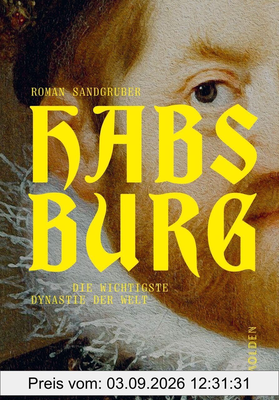 Habsburg: Die wichtigste Dynastie der Welt