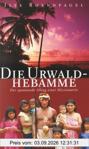 Die Urwaldhebamme: Der spannende Alltag einer Missionarin