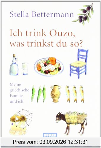 Ich trink Ouzo, was trinkst du so?: Meine griechische Familie und ich