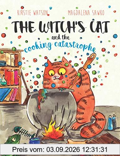 The Witch's Cat and The Cooking Catastrophe: A fantastical tale of magic, mischief and mishap!