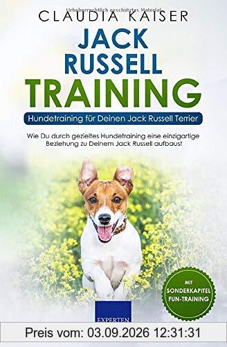 Jack Russell Training – Hundetraining für Deinen Jack Russell Terrier: Wie Du durch gezieltes Hundetraining eine einzigartige Beziehung zu Deinem Jack Russell Terrier aufbaust