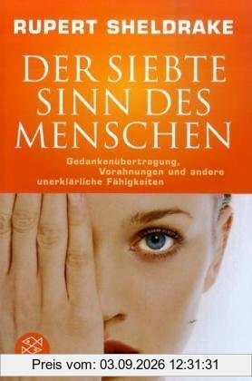 Der siebte Sinn des Menschen: Gedankenübertragung, Vorahnungen und andere unerklärliche Fähigkeiten