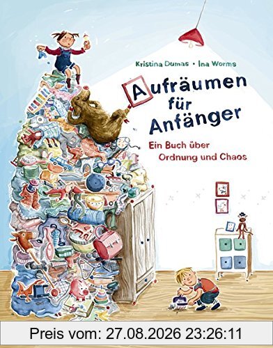 Aufräumen für Anfänger: Ein Buch über Ordnung und Chaos