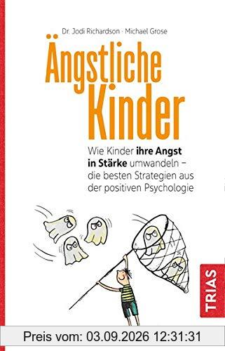 Ängstliche Kinder: Wie Kinder ihre Angst in Stärke umwandeln - die besten Strategien aus der Positiven Psychologie