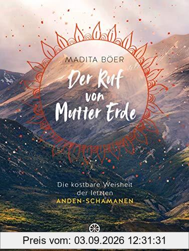 Der Ruf von Mutter Erde: Die kostbare Weisheit der letzten Anden-Schamanen - Mit fünf schamanischen Übungen als Download