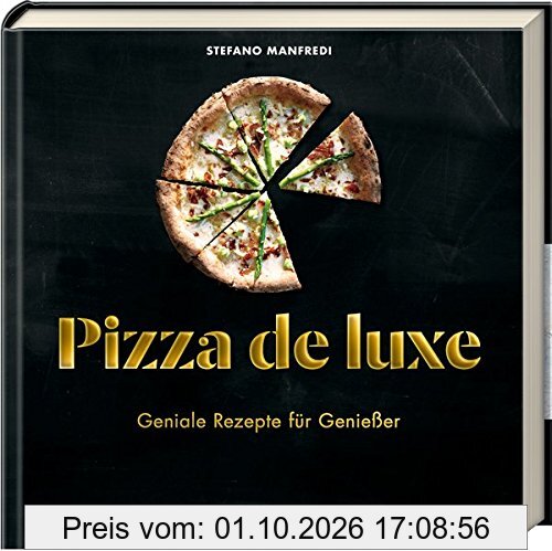 Pizza de luxe: Geniale Rezepte für Genießer