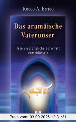 Das aramäische Vaterunser: Jesu ursprüngliche Botschaft entschlüsselt