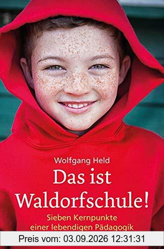 Das ist Waldorfschule!: Sieben Kernpunkte einer lebendigen Pädagogik