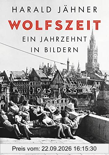 Wolfszeit. Ein Jahrzehnt in Bildern. 1945 – 1955