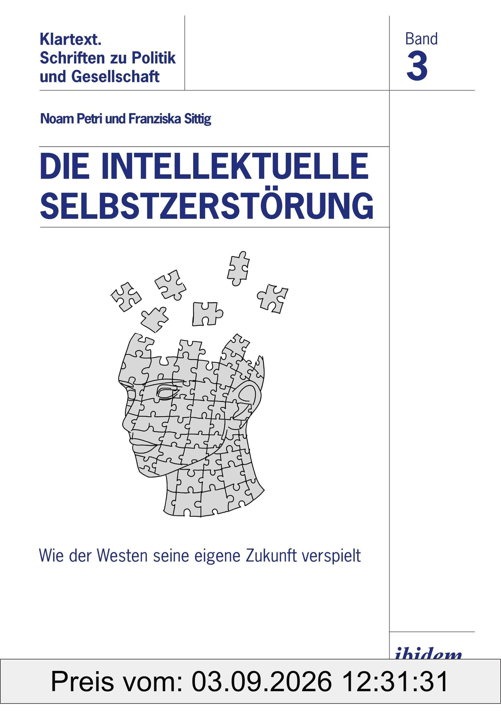 Die intellektuelle Selbstzerstörung: Wie der Westen seine eigene Zukunft verspielt (Klartext. Schriften zu Politik und Gesellschaft)