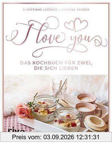 I love you: Das Kochbuch für zwei, die sich lieben