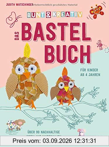 Bunt & kreativ - das Bastelbuch für Kinder. Über 90 Ideen mit nachhaltigen Materialien, die jeder Zuhause hat. Voller Bastel-Inspirationen und ... Ideen mit Materialien, die jeder zuhause hat