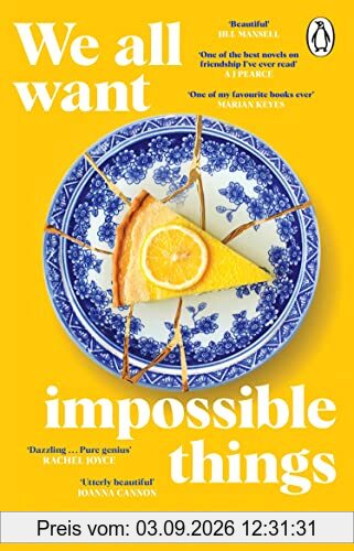 We All Want Impossible Things: For fans of Nora Ephron, a warm, funny and deeply moving story of friendship at its imperfect and radiant best