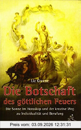Die Botschaft des göttlichen Feuers: Die Sonne im Horoskop und der kreative Weg zu Individualität und Berufung (Standardwerke der Astrologie)