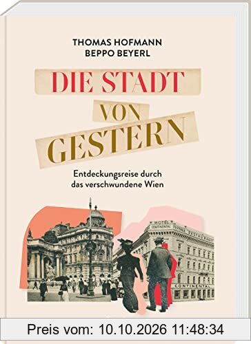 Die Stadt von gestern: Entdeckungsreise durch das verschwundene Wien