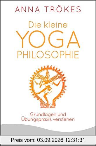Die kleine Yoga-Philosophie: Grundlagen und Übungspraxis verstehen
