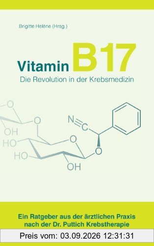 Vitamin B17 - Die Revolution in der Krebsmedizin: Ein Ratgeber aus der ärztlichen Praxis nach der Dr. Puttich Krebstherapie