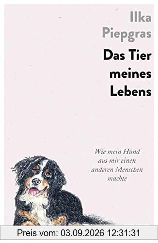 Das Tier meines Lebens: Wie mein Hund aus mir einen anderen Menschen machte