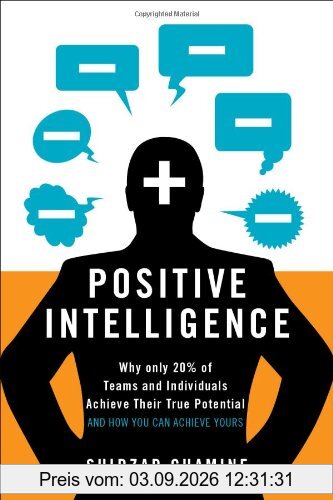 Positive Intelligence: Why Only 20% of Teams and Individuals Achieve Their True Potential and How You Can Achieve Yours