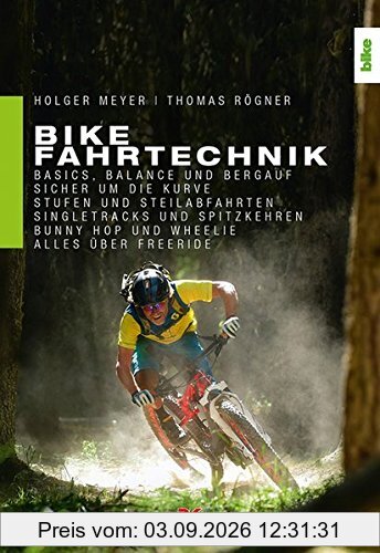 Bike Fahrtechnik: Basics, Balance und bergauf. Sicher um die Kurve. Stufen und Steilabfahrten. Singletracks und Spitzkehren. Bunny Hop, Wheelie und Manual. Alles über Enduro, Flow & Freeride