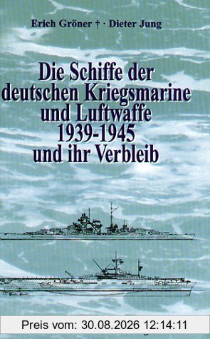 Die Schiffe der deutschen Kriegsmarine und Luftwaffe 1939-1945 und ihr Verbleib