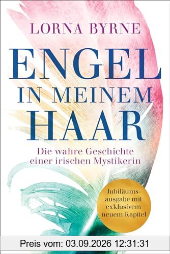 Engel in meinem Haar: Die wahre Geschichte einer irischen Mystikerin - Jubiläumsausgabe mit exklusivem neuem Kapitel
