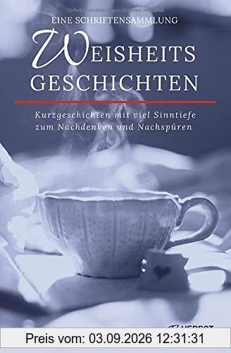 Weisheitsgeschichten: Kurzgeschichten mit viel Sinntiefe zum Nachdenken und Nachspüren