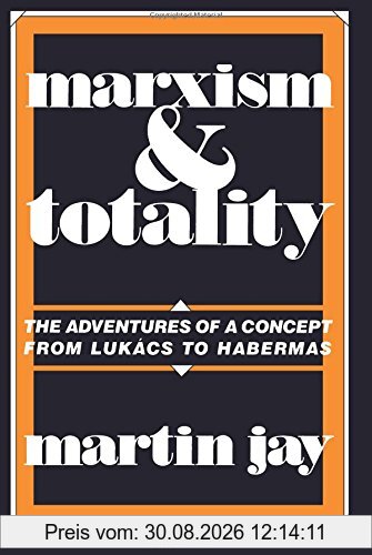 Marxism and Totality: The Adventures of a Concept from Lukács to Habermas: The Adventures of a Concept from Lukacs to Habermas