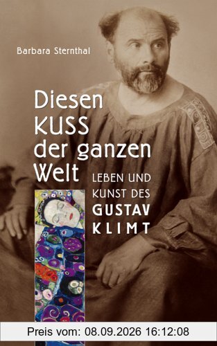 Diesen Kuss der ganzen Welt. Leben und Kunst des Gustav Klimt