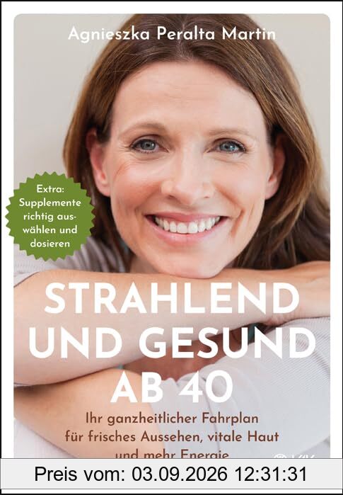 Strahlend und gesund ab 40: Ihr ganzheitlicher Fahrplan für frisches Aussehen, vitale Haut und mehr Energie